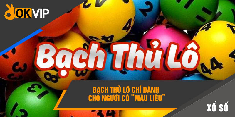 Bạch thủ lô chỉ dành cho người có “máu liều”
