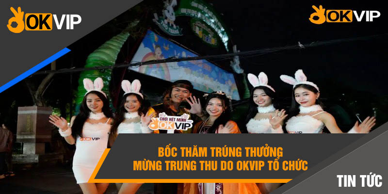 Tết Trung Thu Okvip Đầy Ý Nghĩa Đối Với Trẻ Em Sài Gòn 5 Bốc thăm trúng thưởng mừng trung thu do Okvip tổ chức
