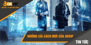 Những cải cách mới của Okvip