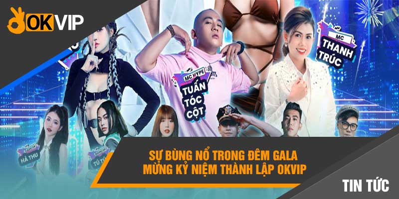 Gala Kỷ Niệm Thành Lập Okvip Đánh Dấu Bước Tiến Mới 3 Sự bùng nổ trong đêm Gala mừng kỷ niệm thành lập Okvip